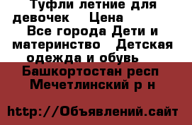 Туфли летние для девочек. › Цена ­ 1 000 - Все города Дети и материнство » Детская одежда и обувь   . Башкортостан респ.,Мечетлинский р-н